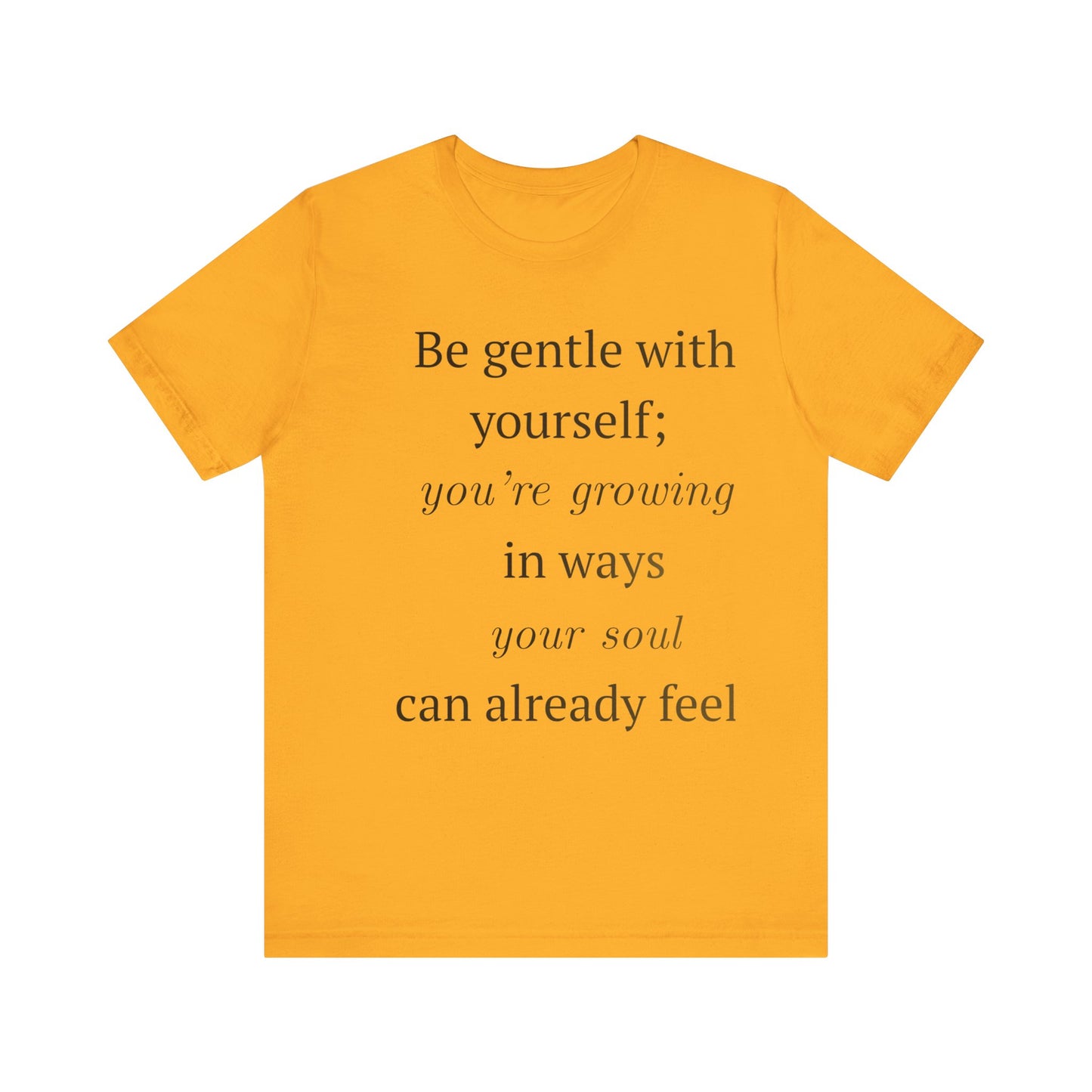 Inspirational Quote Tee — “Be gentle with yourself; you’re growing in ways your soul can already feel”