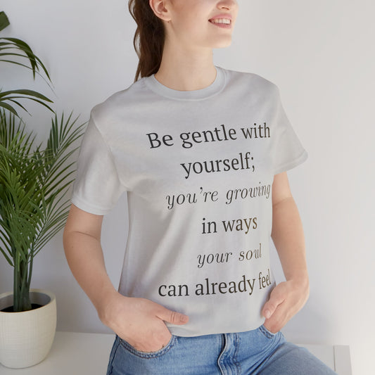 Inspirational Quote Tee — “Be gentle with yourself; you’re growing in ways your soul can already feel”