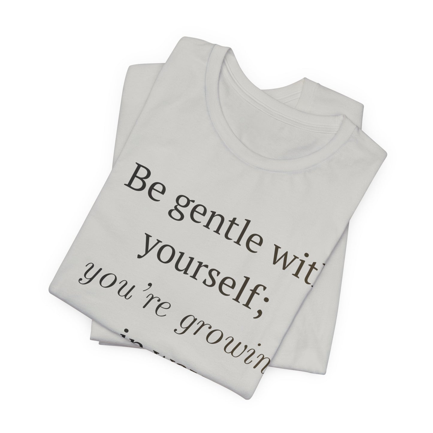 Inspirational Quote Tee — “Be gentle with yourself; you’re growing in ways your soul can already feel”